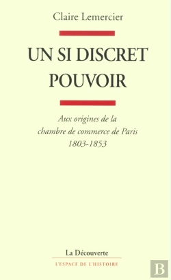 Bertrand.pt - Un Si Discret Pouvoir ; Aux Origines De La Chambre De Commerce De Paris 1803-1853