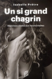 Un Si Grand Chagrin ; Réponses Vitales Aux Inconsolables