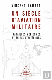 Un Siècle D'Aviation Militaire : Batailles Aériennes Et Enjeux Stratégiques