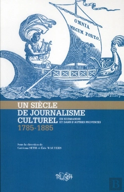 Bertrand.pt - Un Siècle De Journalisme Culturel En Normandie Et Dans D'Autres Provinces (1785-1885)