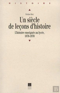 Bertrand.pt - Un Siècle De Leçons D'Histoire ; L'Histoire Enseignée Au Lycée, 1870-1970