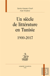 Un Siècle De Littérature En Tunisie ; 1900-2017