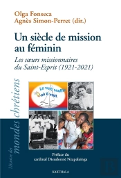 Un Siècle De Mission Au Féminin : Les Soeurs Missionnaires Du Saint-Esprit (1921-2021)