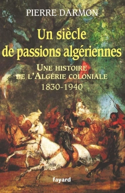 Bertrand.pt - Un Siècle De Passions Algériennes ; Une Histoire De L'Algérie Coloniale, 1830-1940