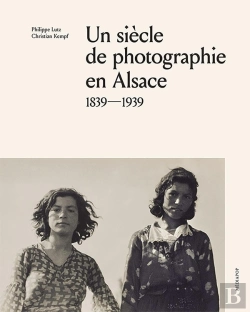 Bertrand.pt - Un Siècle De Photographie En Alsace : 1839-1939