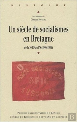 Bertrand.pt - Un Siècle De Socialisme En Bretagne ; De La Sfio Au Ps (1905-2005)