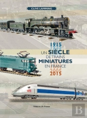 Un Siècle De Trains Miniatures En France : 1915-2015