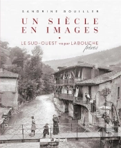 Un Siècle En Images ; Le Sud-Ouest Vu Par Les Labouche Frères