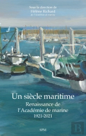 Un Siècle Maritime : Renaissance De L'Académie De Marine : 1921-2021