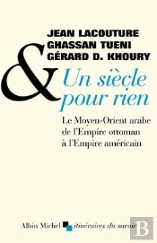 Un Siècle Pour Rien ; Le Moyen-Orient Arabe De L'Empire Ottoman À L'Empire Américain