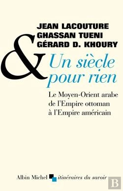 Bertrand.pt - Un Siècle Pour Rien ; Le Moyen-Orient Arabe De L'Empire Ottoman À L'Empire Américain
