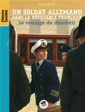 Un Soldat Allemand Dans La Résistance Française : Le Courage De Désobéir