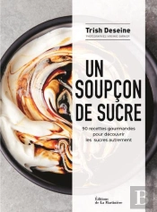 Un Soupçon De Sucre ; 90 Recettes Gourmandes Pour Découvrir Les Sucres Autrement