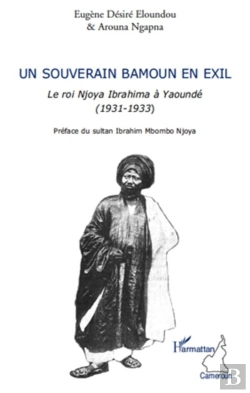 Bertrand.pt - Un Souverain Bamoun En Exil ; Le Roi Njoya Ibrahima À Yaoundé (1931-1933)