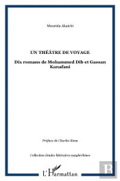 Un Theatre De Voyage ; Dix Romans De Mohammed Dib Et Gassan Kanafani