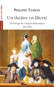 Un Théâtre En Liberté ; Anthologie De Critiques Dramatiques, 1970-2022
