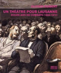 Bertrand.pt - Un Théâtre Pour Lausanne ; Douze Ans De Combats (1860-1872)