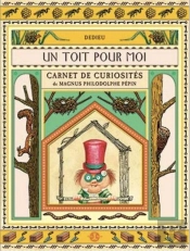 Un Toit Pour Moi ; Carnet De Curiosités De Magnus Philodolphe Pépin