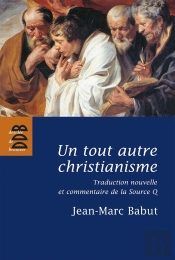Un Tout Autre Christianisme ; Traduction Nouvelle Et Commentaire De La Source Q