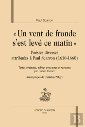 'Un Vent De Fronde S'Est Levé Ce Matin' ; Poésies Diverses Attribuées À Paul Scarron (1610-1660)