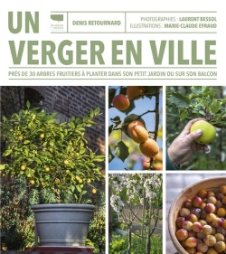 Bertrand.pt - Un Verger En Ville : Près De 30 Arbres Fruitiers À Planter Dans Son Petit Jardin Ou Sur Son Balcon
