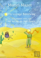 Un Voyage Interieur - Cheminer Vers Soi Sur Les Pas Du Petit Prince