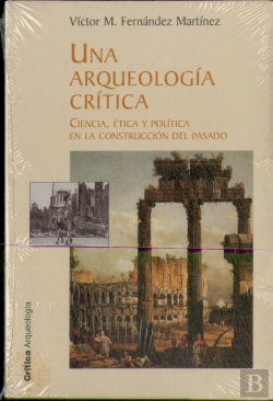 Bertrand.pt - Una Arqueologia Critica (Ciencia, Etica Y Politica En La Construcciondel Pasado)