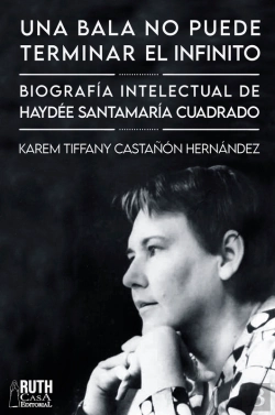 Bertrand.pt - «Una Bala No Puede Terminar El Infinito». Biografía Intelectual De Haydée Santamaría Cuadrado