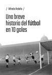 Una Breve Historia Del Futbol En 10 Goles