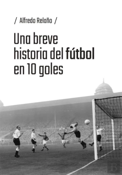 Bertrand.pt - Una Breve Historia Del Futbol En 10 Goles