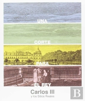 Una Corte Para El Rey. Carlos Iii Y Los Sitios Reales.