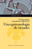 Una Epistemología De Virtudes. Creencia Apta Y Conocimiento Reflexivo (Vol. I)