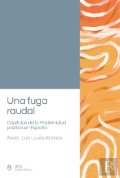 Una Fuga Raudal. Capítulos De La Modernidad Poética En Españ