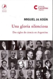 Una Gloria Silenciosa. Dos Siglos De Ciencia En Argentina 