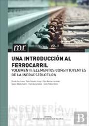 Una Introducción Al Ferrocarril. Vol. Ii: Elementos Constituyentes De La Infraestructura