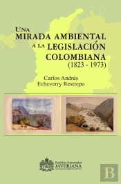 Una Mirada Ambiental A La Legislación Colombiana (1823 – 1973)