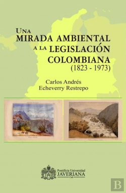 Bertrand.pt - Una Mirada Ambiental A La Legislación Colombiana (1823 – 1973)