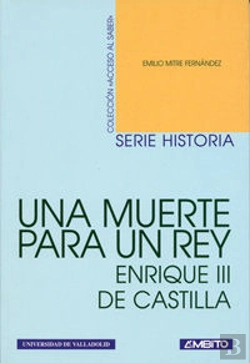Bertrand.pt - Una Muerte Para Un Rey. Enrique Iii De Castilla (Navidad De 1406)