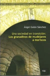 Una Sociedad En Transición. Los Granadinos De Mudejares A Moriscos