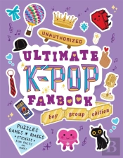 Unauthorized Ultimate K-Pop Fanbook: Boy Group Edition