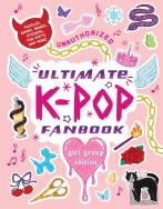 Unauthorized Ultimate K-Pop Fanbook: Girl Group Edition