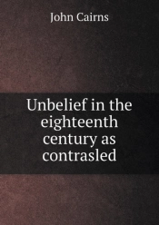 Unbelief In The Eighteenth Century As Contrasled