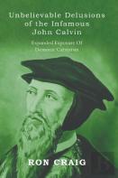 Unbelievable Delusions Of The Infamous John Calvin