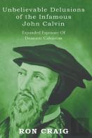 Unbelievable Delusions Of The Infamous John Calvin