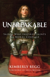 Unbreakable: Saints Who Inspired Saints To Moral Courage