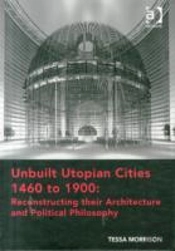 Unbuilt Utopian Cities 1460 To 1900: Reconstructing Their Architecture And Political Philosophy