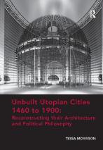 Unbuilt Utopian Cities 1460 To 1900: Reconstructing Their Architecture And Political Philosophy