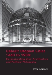 Unbuilt Utopian Cities 1460 To 1900: Reconstructing Their Architecture And Political Philosophy