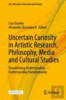 Uncertain Curiosity In Artistic Research, Philosophy, Media And Cultural Studies