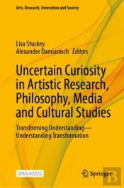 Uncertain Curiosity In Artistic Research, Philosophy, Media And Cultural Studies